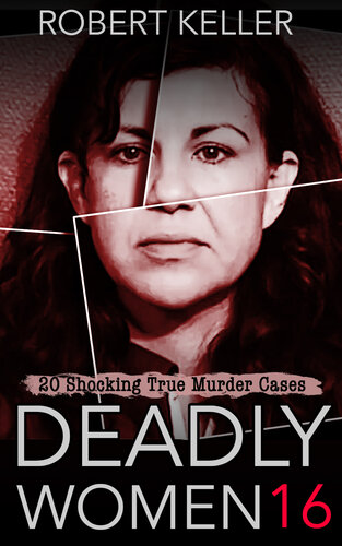 Deadly Women Volume 16: 20 Shocking True Crime Cases of Women Who Kill