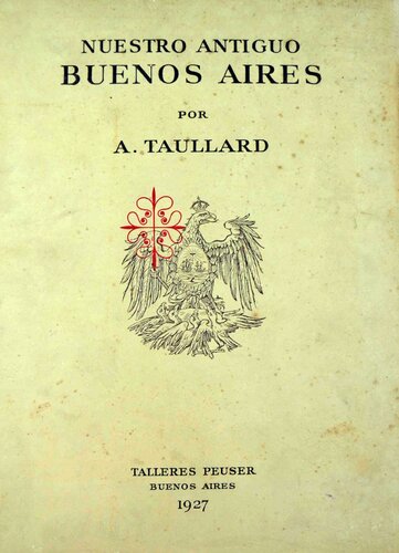 Nuestro antiguo Buenos Aires: cómo era y cómo es, desde la época colonial hasta la actualidad; su asombroso progreso edilicio, trajes, costumbres, etc.