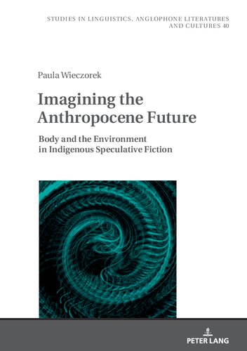 Imagining the Anthropocene Future: Body and the Environment in Indigenous Speculative Fiction (Studies in Linguistics, Anglophone Literatures and Cultures)