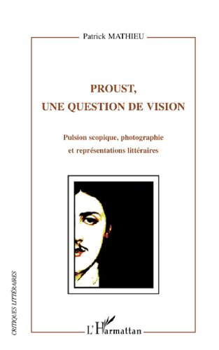 Proust, une question de vision: Pulsion scopique, photographie et représentations littéraires