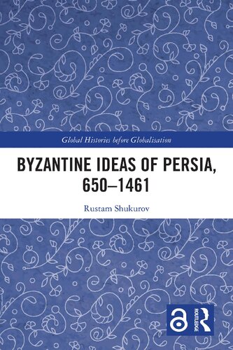 Byzantine Ideas of Persia, 650–1461 (Global Histories Before Globalisation)