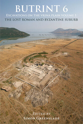 Butrint 6: Excavations on the Vrina Plain Volume 1: The Lost Roman and Byzantine Suburb: 6.1 (Butrint Archaeological Monographs)