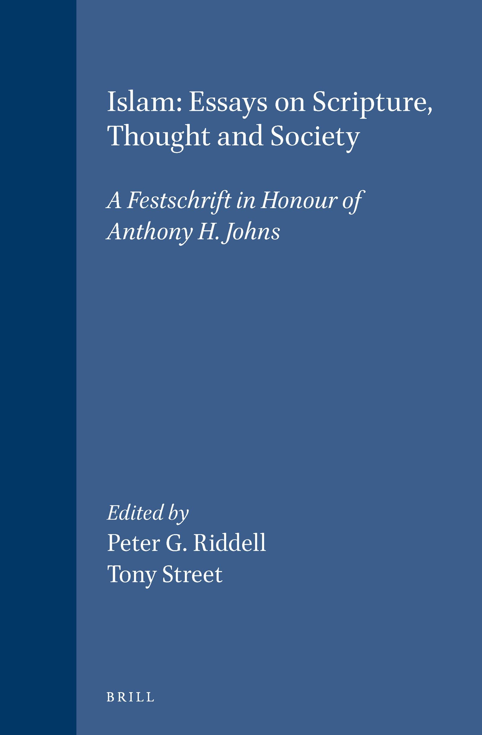 Islam: Essays on Scripture, Thought and Society - A Festschrift in Honour of Anthony H.Johns (Islamic Philosophy, Theology & Science: Texts & ... Theology and Science. Texts and Studies)