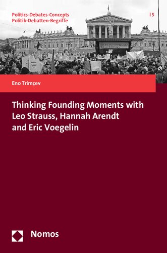 Thinking Founding Moments with Leo Strauss, Hannah Arendt and Eric Voegelin (Politics-debates-concepts / Politik-debatten-begriffe)
