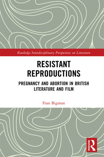 Resistant Reproductions: Pregnancy and Abortion in British Literature and Film