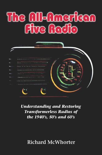 The All-American Five Radio: Understanding and Restoring Transformerless Radios of the 1940's, 50's and 60's