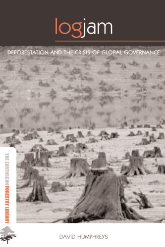 Logjam: Deforestation and the Crisis of Global Governance (Earthscan Forestry Library)