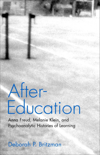 After-Education: Anna Freud, Melanie Klein, and Psychoanalytic Histories of Learning