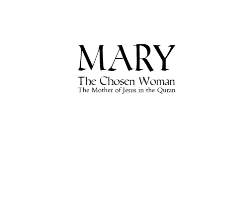 Mary: The chosen woman : the Mother of Jesus in the Quran : an interlinear commentary on Surat Maryam (Quran: interpretation in context)