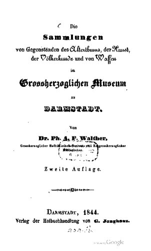Die Sammlungen von Gegenständen des Alterthums [Altertums], der Kunst, der Völkerkunde und von Waffen im Großherzoglichen Museum zu Darmstadt