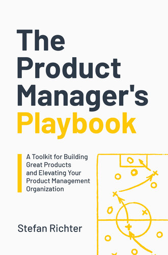 The Product Manager's Playbook: A Toolkit for Building Great Products and Elevating Your Product Management Organization