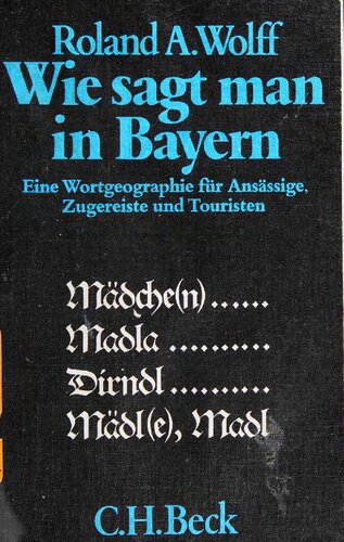 Wie sagt man in Bayern: Eine Wortgeographie für Ansässige, Zugereiste und Touristen