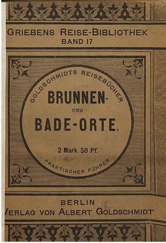 Die Brunnen- und Bade-Orte, Seebäder und klimatischen Kurorte Deutschlands, Österreich-Ungarns, Hollands, Belgiens etc.