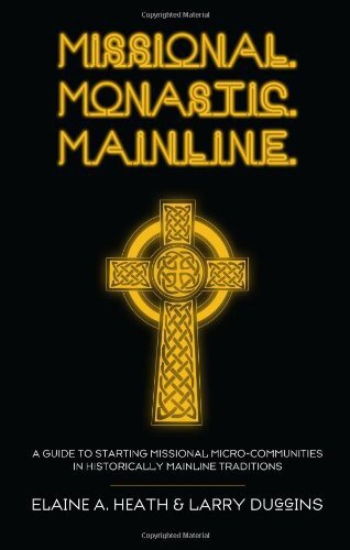 Missional. Monastic. Mainline.: A Guide to Starting Missional Micro-Communities in Historically Mainline Traditions