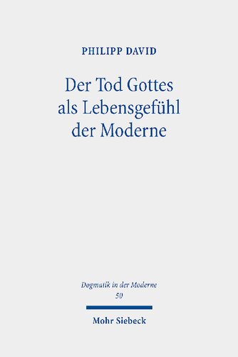 Der Tod Gottes Als Lebensgefuhl Der Moderne: Geschichte, Deutung Und Kritik Eines Krisenphanomens (Dogmatik in der Moderne, 50) (German Edition)