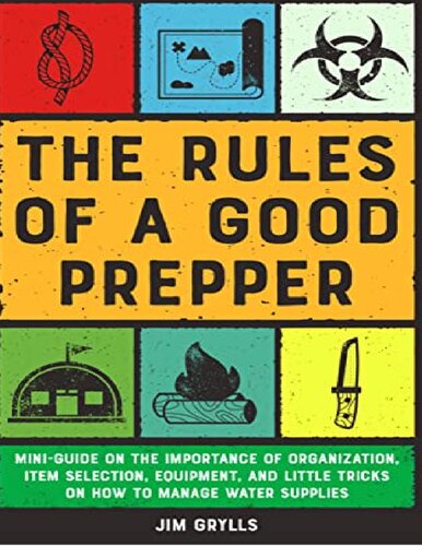 The Rules of a Good Prepper: Mini Guide on the Importance of Organization, Item Selection, Equipment, and Little Tricks