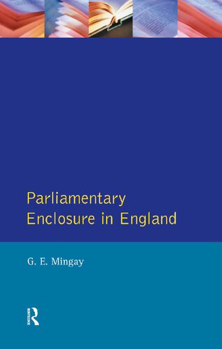 Parliamentary Enclosure in England: An Introduction to its Causes, Incidence and Impact, 1750-1850