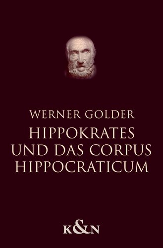 Hippokrates und das Corpus Hippocraticum: Eine Einführung für Philologen und Mediziner