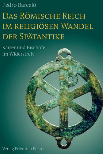 Das Römische Reich im religiösen Wandel der Spätantike: Kaiser und Bischöfe im Widerstreit