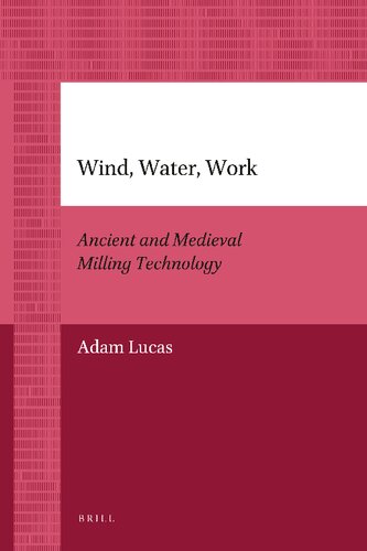 Wind, Water, Work: Ancient And Medieval Milling Technology