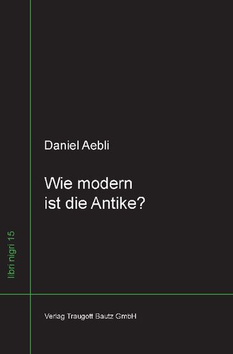 Wie modern ist die Antike?: Studien und Skizzen zur Altertumswissenschaft