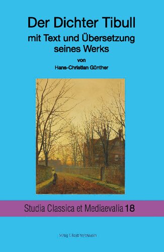 Der Dichter Tibull mit Text und Übersetzung seines Werkes