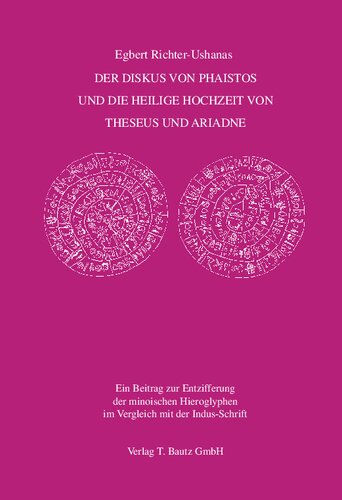Der Diskus von Phaistos und die Heilige Hochzeit von Theseus und Ariadne: ein Beitrag zur Entschlüsselung der minoischen Hieroglyphen und zur Kulturgeschichte Europas