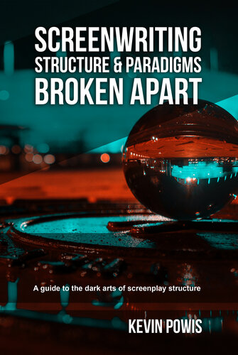 Screenwriting Structure and Paradigms Broken Apart: A guide to the dark arts of screenplay structure