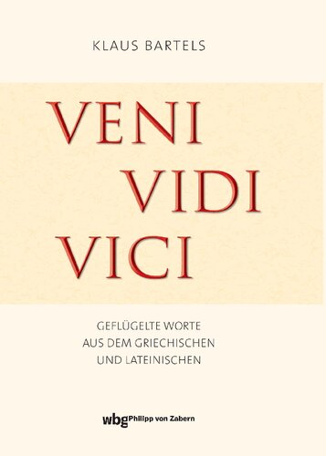Veni, vidi, vici: Geflügelte Worte aus dem Griechischen und Lateinischen