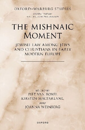 The Mishnaic Moment: Jewish Law among Jews and Christians in Early Modern Europe (Oxford-Warburg Studies)