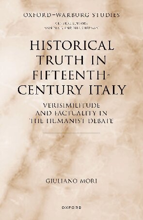Historical Truth in Fifteenth-Century Italy: Verisimilitude and Factuality in the Humanist Debate (Oxford-Warburg Studies)