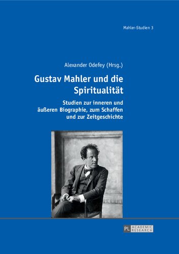 Gustav Mahler und die Spiritualität: Studien zur inneren und äußeren Biographie, zum Schaffen und zur Zeitgeschichte