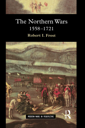 The Northern Wars: War, State and Society in Northeastern Europe, 1558 - 1721 (Modern Wars In Perspective)