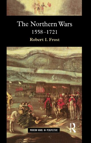 The Northern Wars: War, State and Society in Northeastern Europe, 1558 - 1721 (Modern Wars In Perspective)