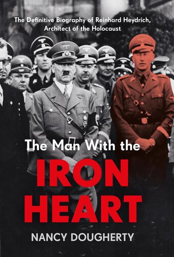 The Man With the Iron Heart: The Definitive Biography of Reinhard Heydrich, Architect of the Holocaust