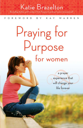 Praying for Purpose for Women: A Prayer Experience That Will Change Your Life Forever (Pathway to Purpose)