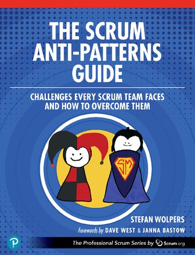 The Scrum Anti-Patterns Guide: Challenges Every Scrum Team Faces and How to Overcome Them