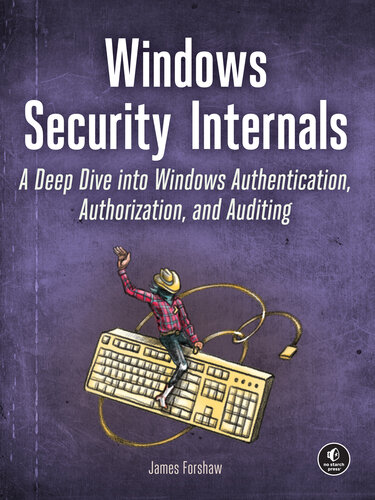 Windows Security Internals : A Deep Dive into Windows Authentication, Authorization, and Auditing