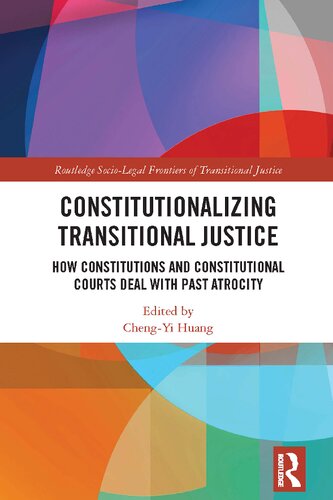 Constitutionalizing Transitional Justice: How Constitutions and Constitutional Courts Deal with Past Atrocity