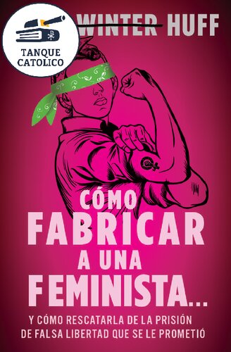 Cómo fabricar a una feminista...: y cómo rescatarla de la prisión de falsa libertad que se le prometió (Spanish Edition)