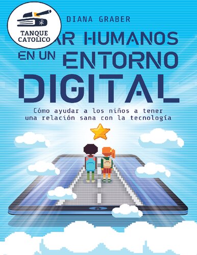 Criar humanos en un entorno digital: Cómo ayudar a los niños a tener una relación sana con la tecnología (Spanish Edition)