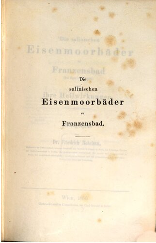 Die salinischen Eisenmoorbäder zu Franzensbad (bei Eger in Böhmen) und ihre Heilwirkungen : Monographie