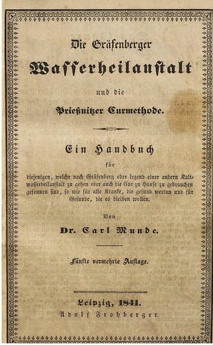 Die Gräfenberger Wasserheilanstalt und die Prießnitzer Curmethode [Kurmethode]: ein Handbuch für diejenigen, welche nach Gräfenberg oder irgend einer anderen Kaltwasserheilanstalt zu gehen ... gesonnen sind sowie für alle Kranke, welche gesund werden und für Gesunde die es bleiben wollen