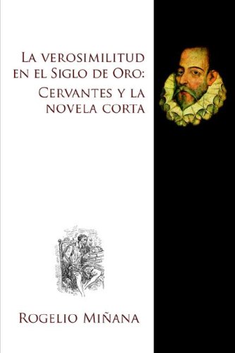 Los Verosimilitud En El Siglo De Oro: Cervantes Y La Novela Corta