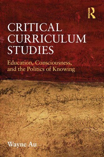 Critical Curriculum Studies: Education, Consciousness, and the Politics of Knowing