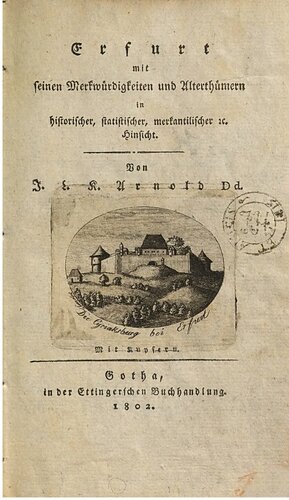 Erfurt mit seinen Merkwürdigkeiten und Alterthümern [Altertümern] in historischer, statistischer, merkantilistischer etc. Hinsicht