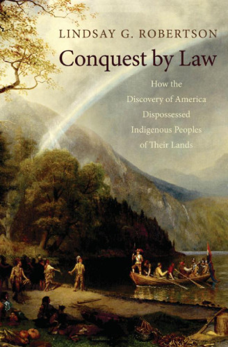 Conquest by Law: How the Discovery of America Dispossessed Indigenous Peoples of Their Lands