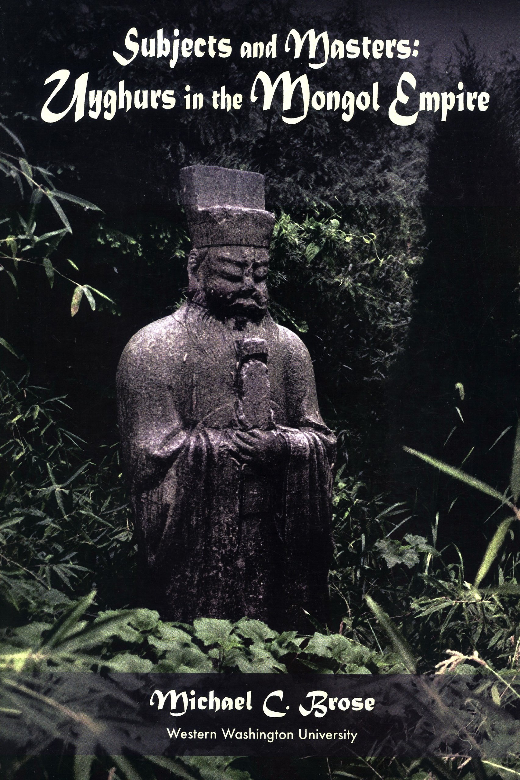 Subjects and Masters: Uyghurs in the Mongol Empire (Studies on East Asia 28)