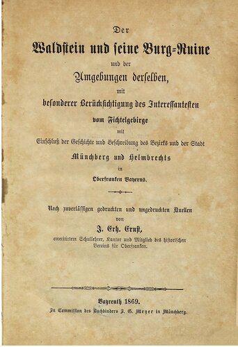 Der Waldstein und seine Burg-Ruine und der Umgebungen derselben, mit besonderer Berücksichtigung des Interessantesten vom Fichtelgebirge mit Einschluß der Geschichte und Beschreibung des Bezirks und der Stadt  Münchberg und Helmbrechts in Oberfranken Bayerns