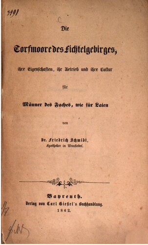 Die Torfmoore des Fichtelgebirges, ihre Eigenschaften, ihr Betrieb und ihre Cultur [Kultur] für Männer des Faches, wie für Laien